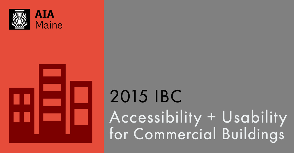 2015 IBC Accessibility and Usability for Commercial Buildings — AIA Maine