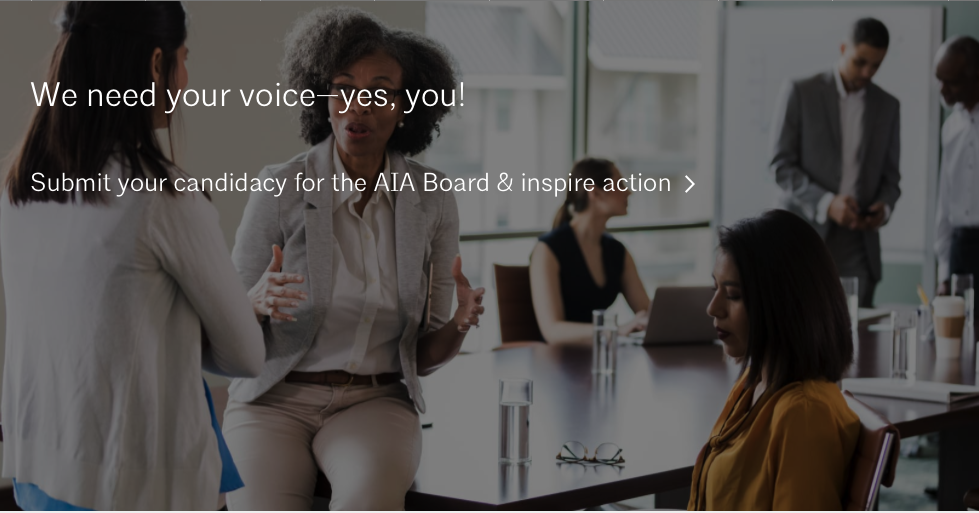 We need your voice—yes, you!  Submit your candidacy for the AIA Board &amp; inspire action >