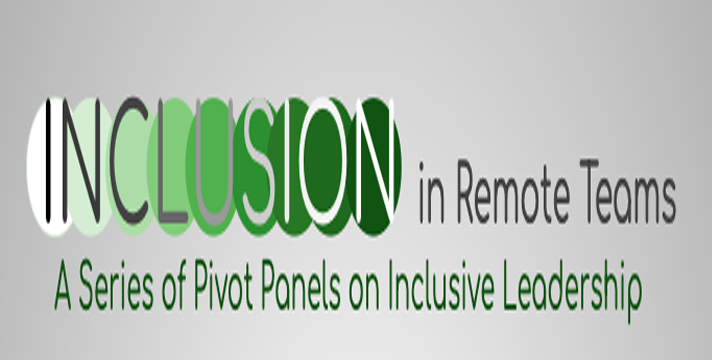 Inclusion in Remote Teams: A Series of Pivot Panels on Inclusive Leadership