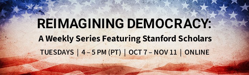 Reimagining Democracy: A Weekly Series Featuring Stanford Scholars