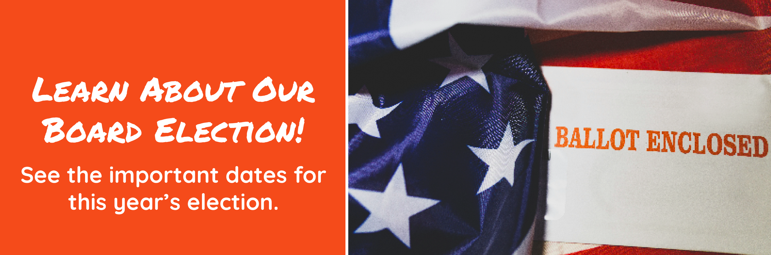  Pictured: Learn about our board election! See the important dates for this year’s election. A photo of an American flag and envelope with “ballot enclosed” is listed. 