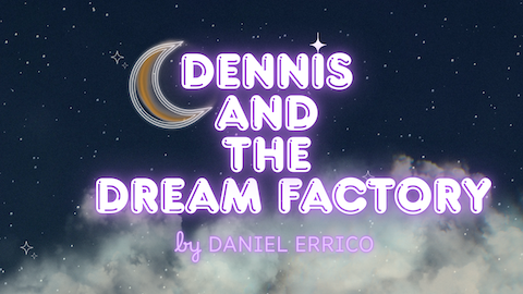 Dennis and the dream factory NEW copy.png