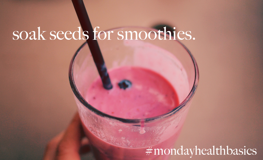 THURSDAY BASICS: soak seeds for smoothies