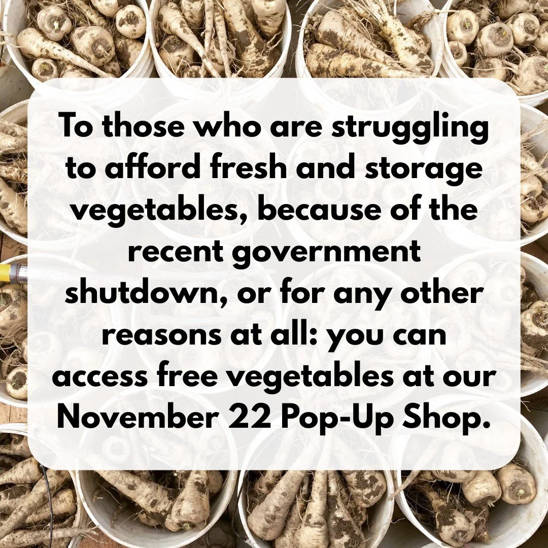 To those who are struggling to afford fresh and storage vegetables, because of the recent government shutdown, or for any other reasons at all: you can access free vegetables at our November 22 Pop-Up Shop, 9am-noon. 

Here's how: *free veggies coupo
