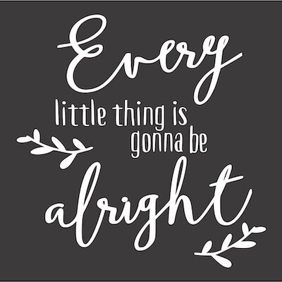 12x12 Every little thing is going to be alright.jpg