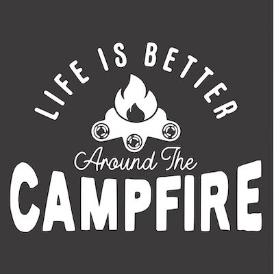 12x12 life is better around camfire.jpg