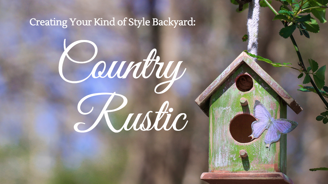 Creating Your Kind of Style Backyard: Country Rustic