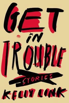 Get in Trouble, Stories by Kelly Link