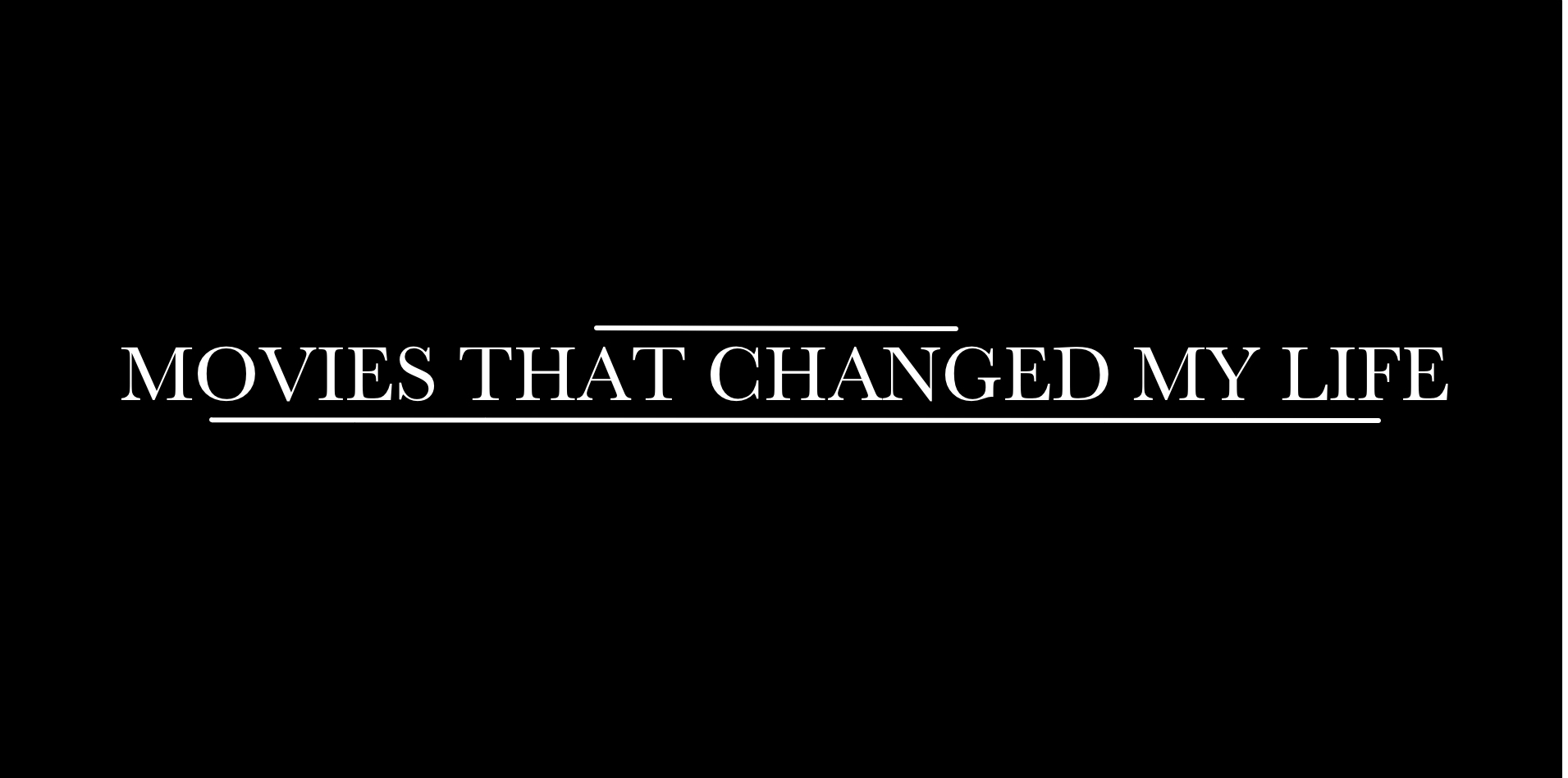 Three Movies That Have Changed My Life (So Far)!