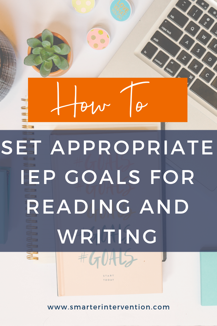 How to Set Appropriate IEP Goals for Reading & Writing SMARTER