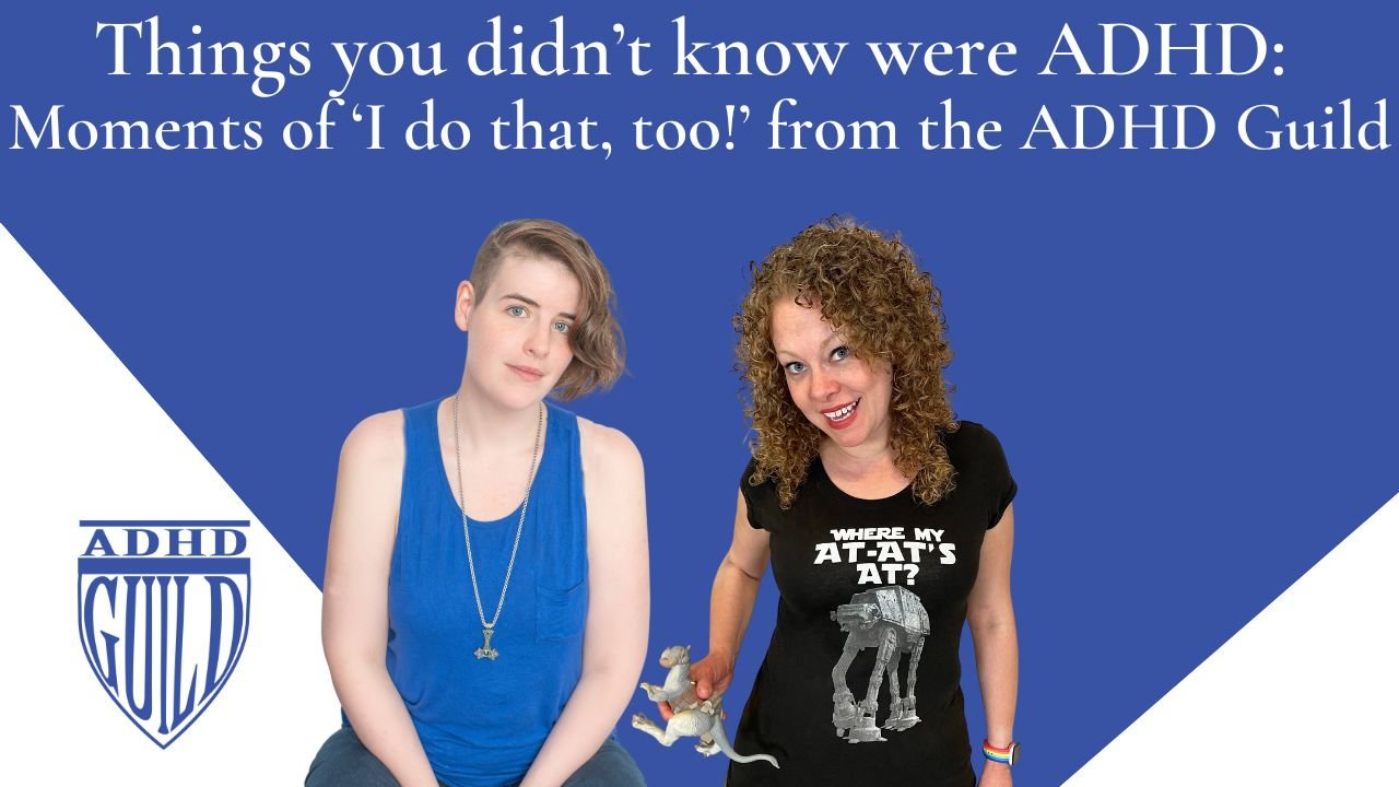 Things you didn't know were ADHD: Moments of 'I do that, too!' from the ADHD Guild