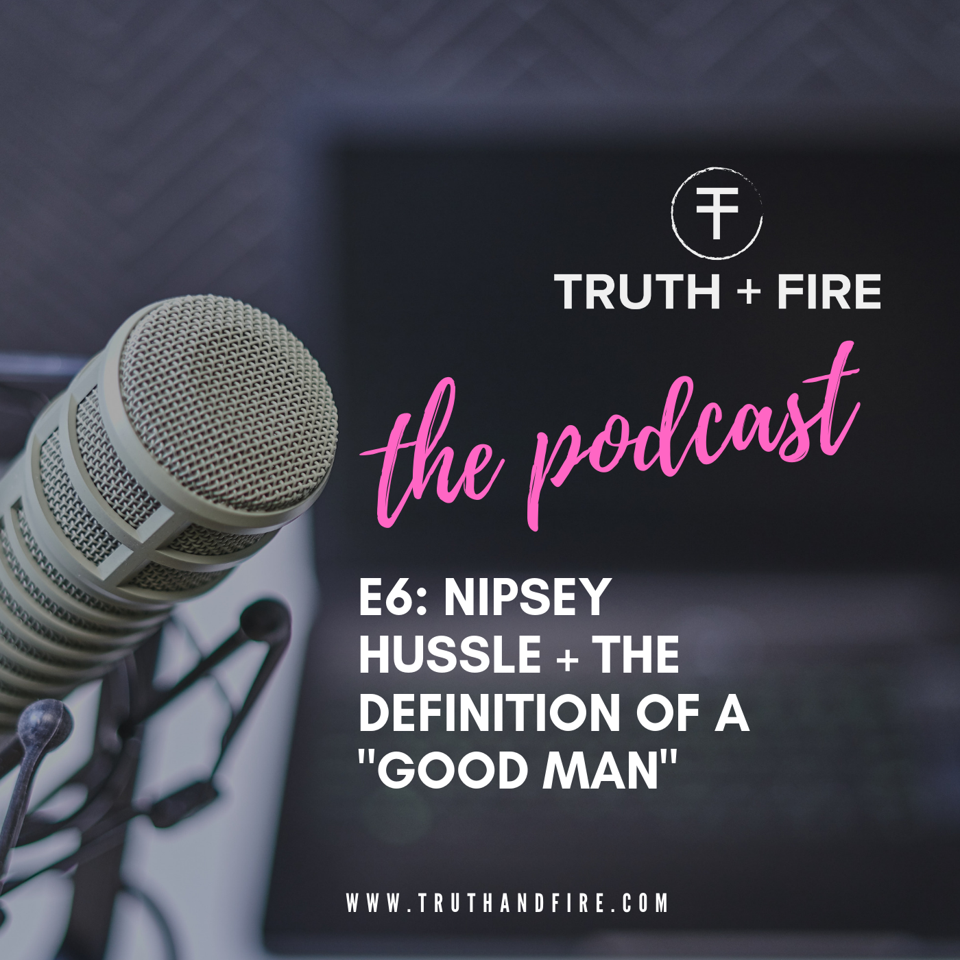 E7: Nipsey Hussle + The Definition of a "Good Man"
