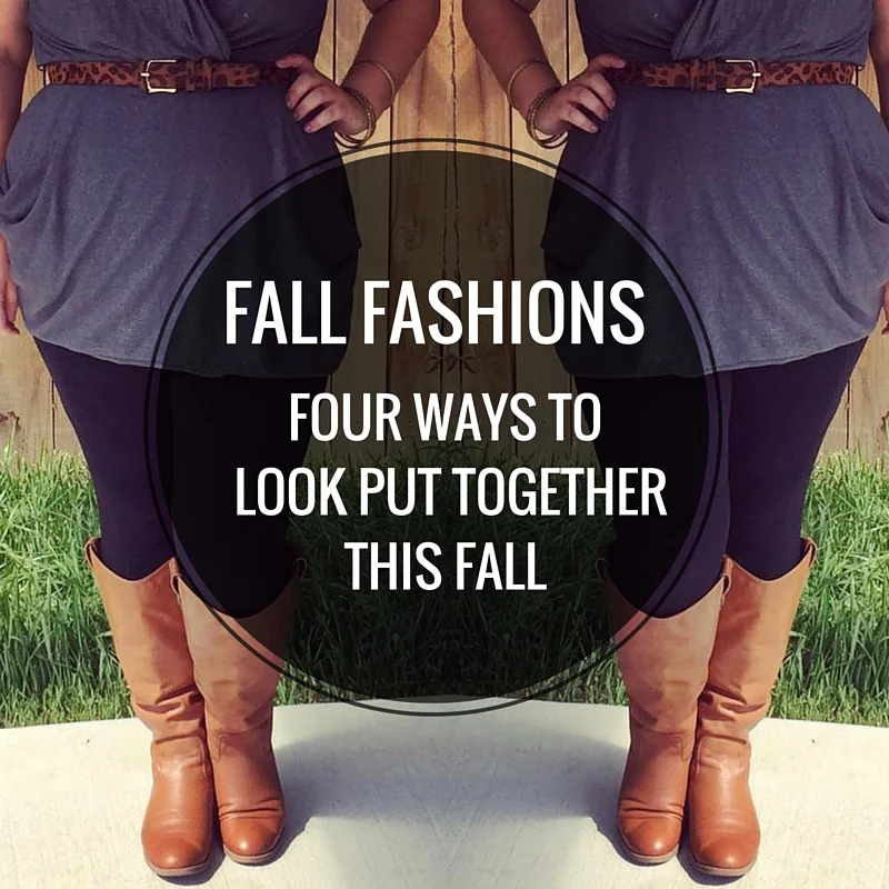 FALL FASHIONS: 4 Ways to Look Put Together This Fall 