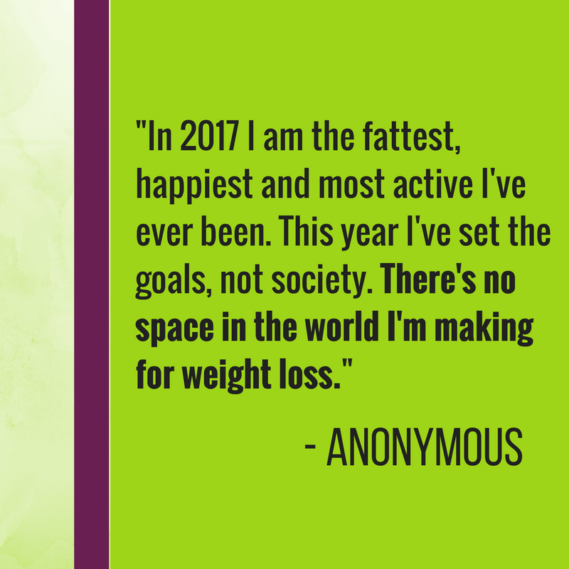 Exercise has been inextricably bound to weight loss throughout my life, and therefore it always felt like a punishment. I hated moving, hated sweating, hated how it felt, hated the looks I got. In 2015 I started to think about movement for pleasure. It took me more than six months to mentally process the idea. I started moving. In 2016 I unpicked 20+ years of negative associations around exercise. I learned that I love to walk, swim and do yoga on my own terms and with my own goals. In 2017 I am the fattest, happiest and most active I've ever been. This year I've set the goals, not society. There's no space in the world I'm making for weight loss