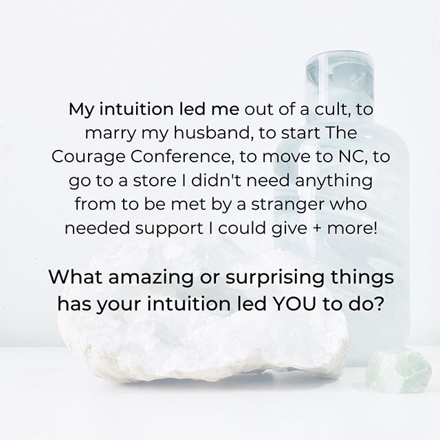 My intuition led me out of a cult, to marry my husband, to start The Courage Conference, to move to NC, to go to a store I didn't need anything from to be met by a stranger who needed support I could give + more!

What amazing/surprising things has y