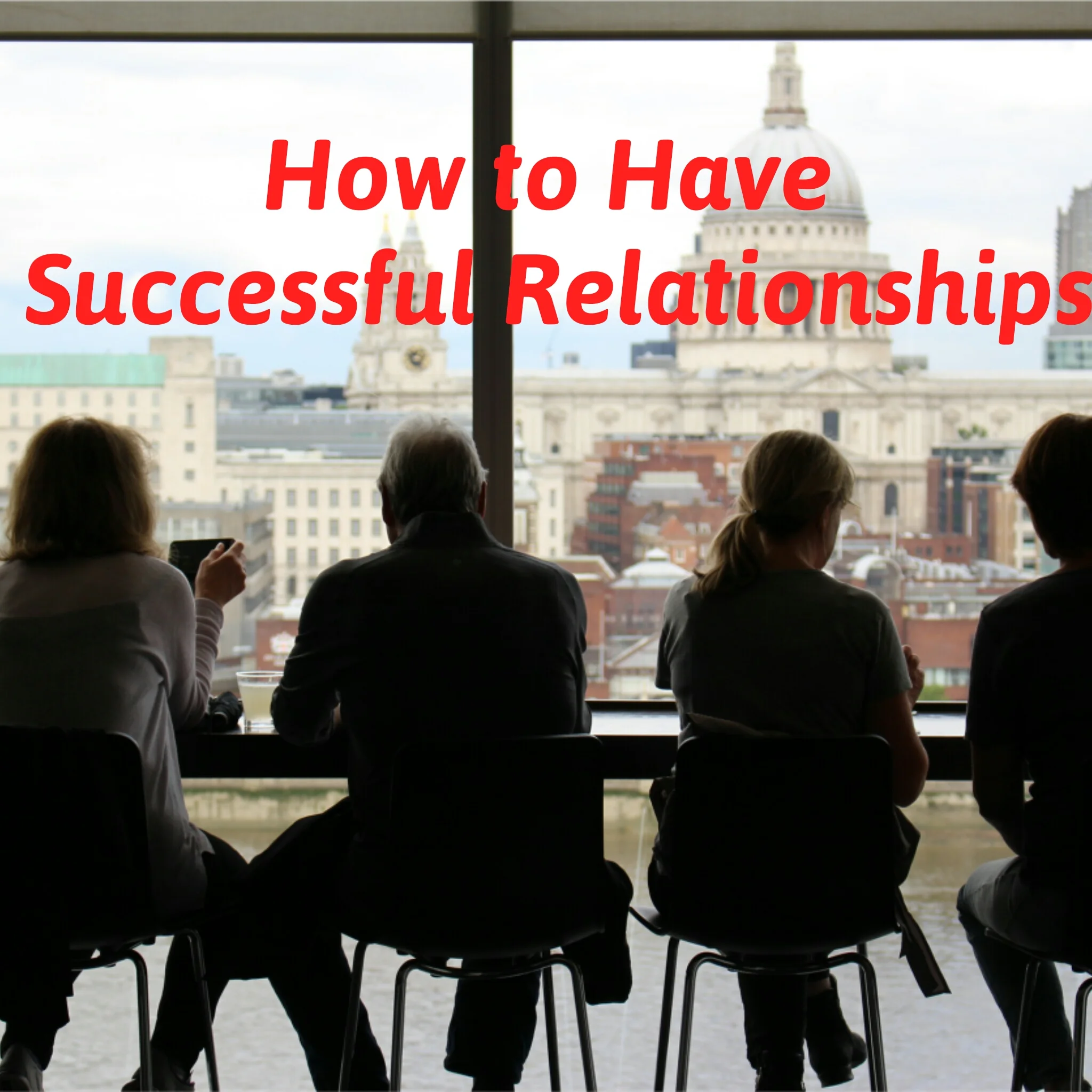 How to Have Successful Relationships
