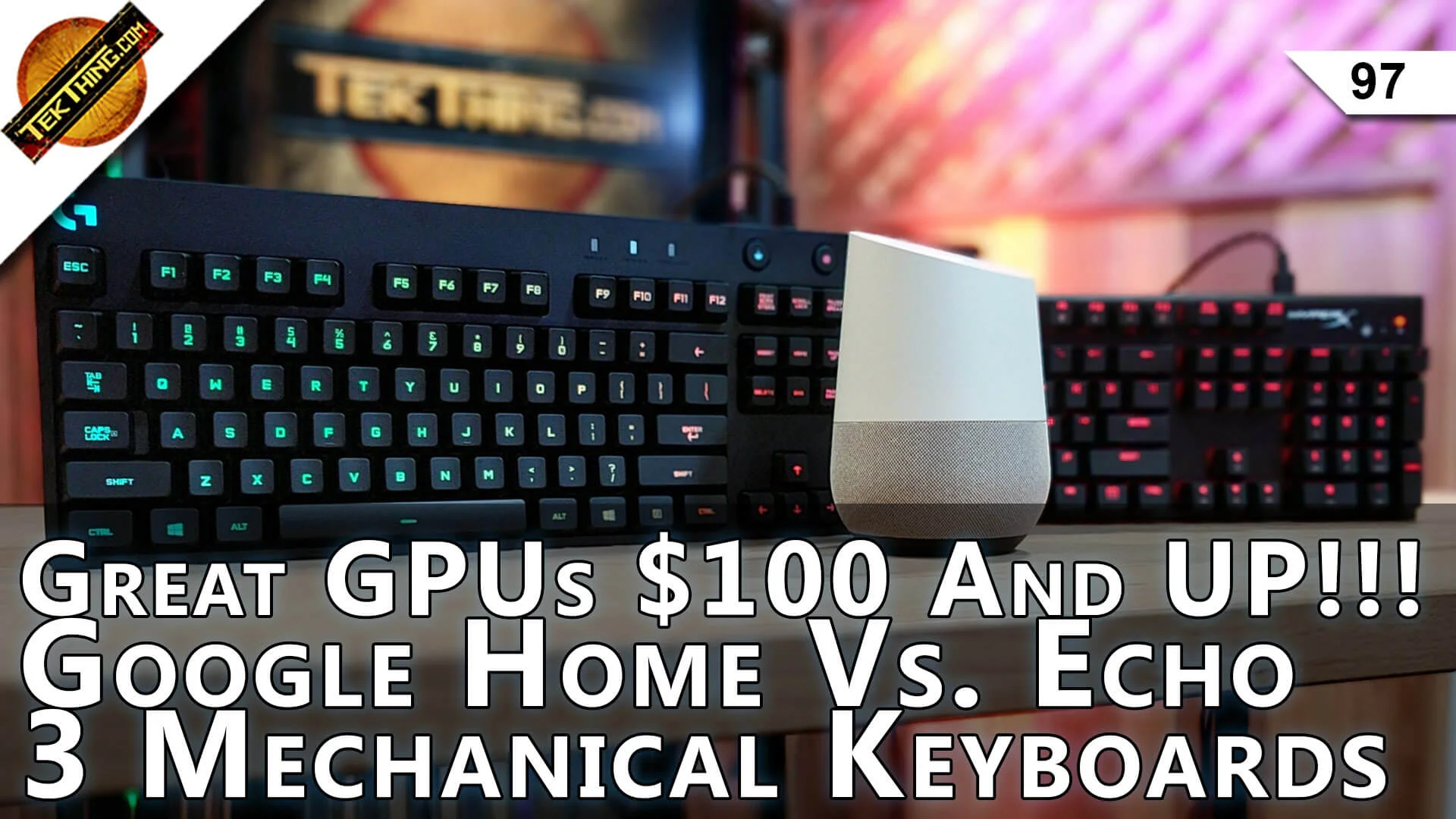 Google Home vs Amazon Echo, Best GPU, HyperX Alloy, G810 Orion Spectrum, Sennheiser PC 373D! -- TekThing 97