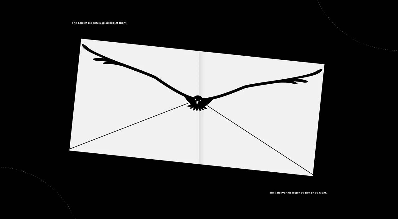 The carrier pigeon is so skilled at flight. / He'll deliver his letter by day or by night.