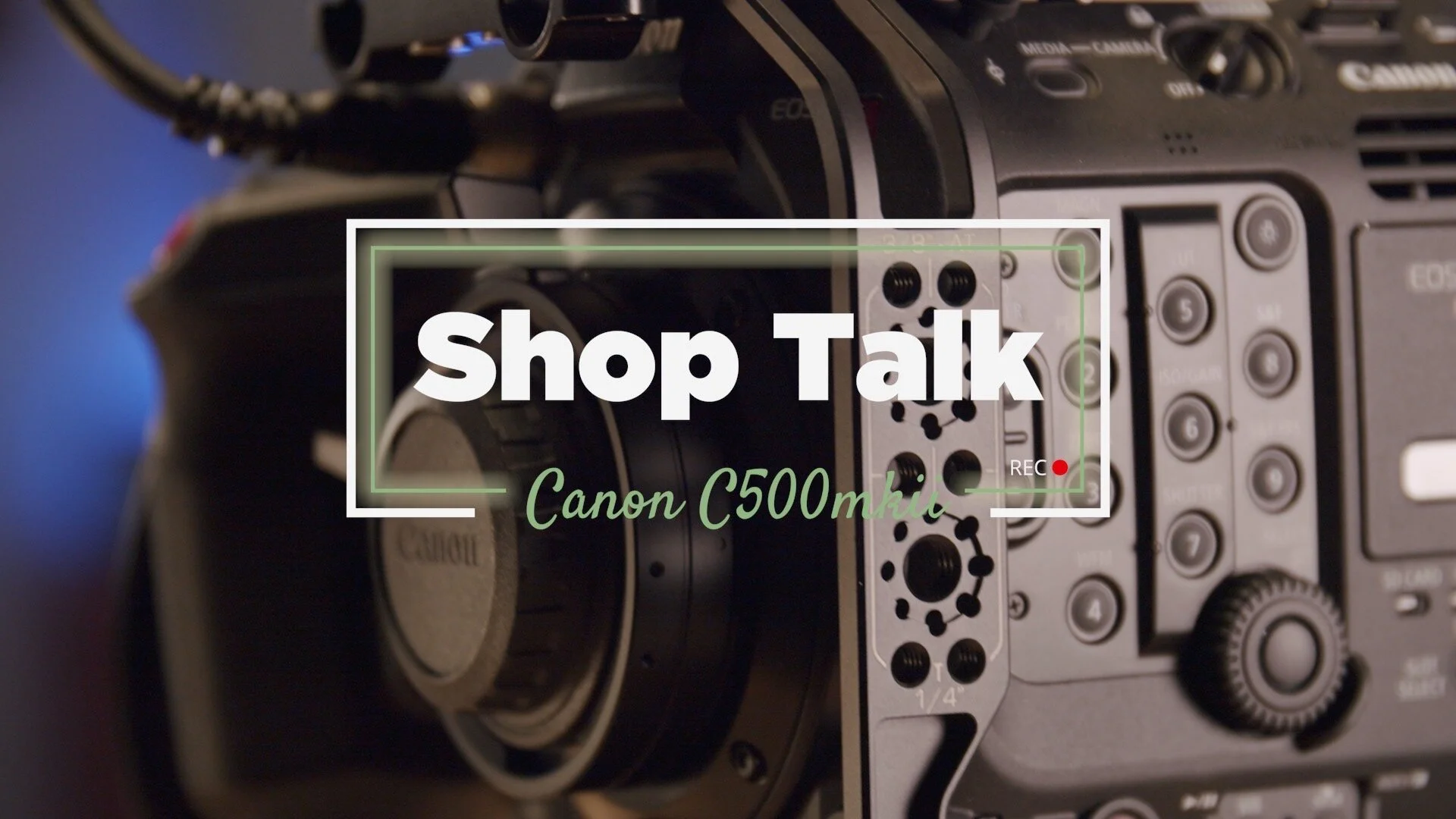 SHOP TALK Episode 2 - Canon C500 Mark ii