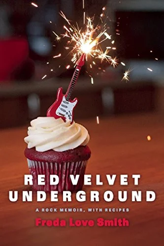 Freda Love Smith - Red Velvet Underground: A Rock Memoir, with Recipes