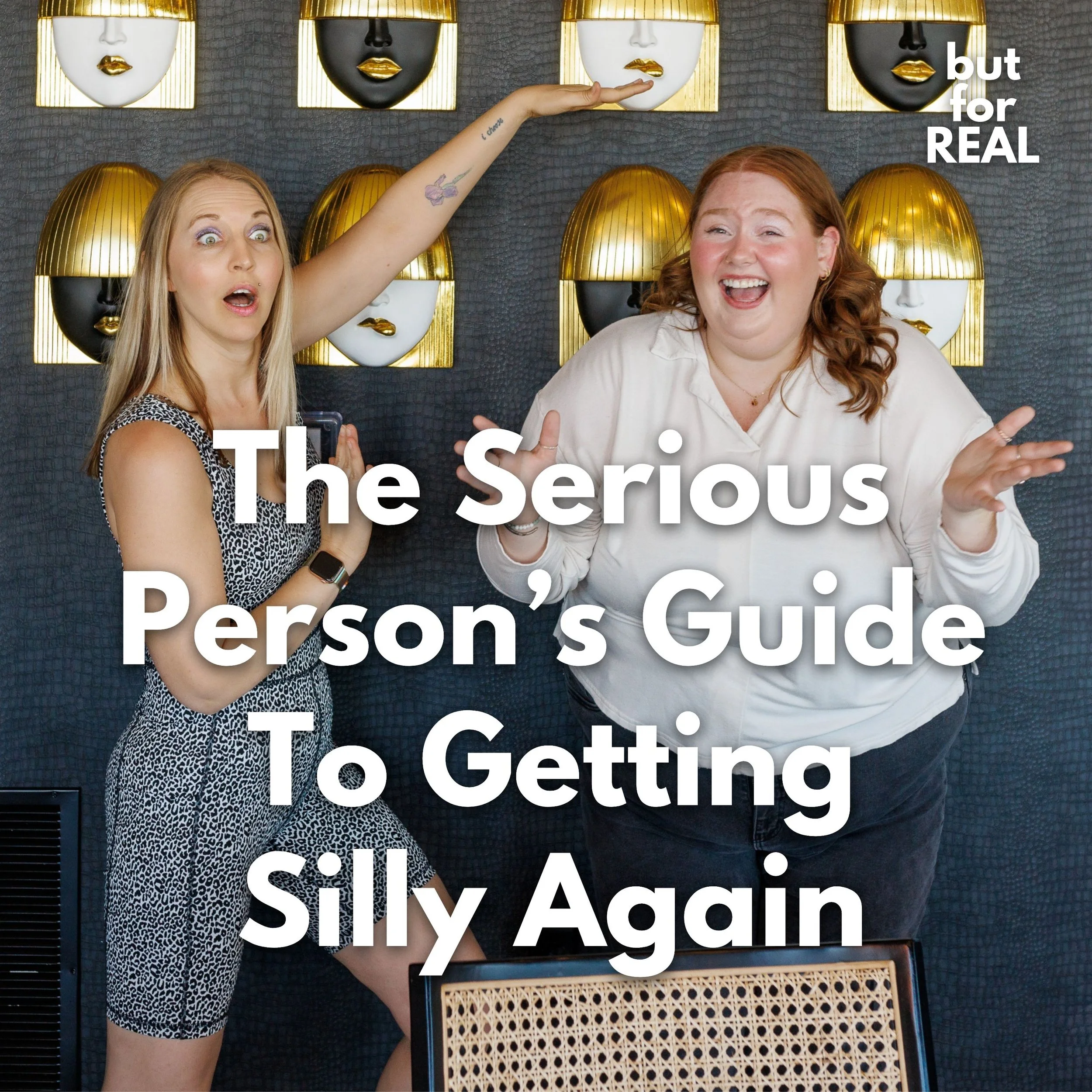 But For Real Episode 32: The Serious Person’s Guide To Getting Silly Again 🤪
