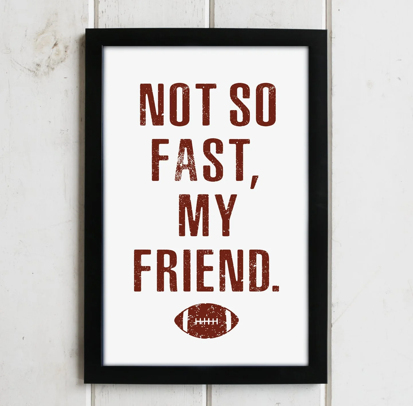 NOT SO FAST, MY FRIEND PRINT