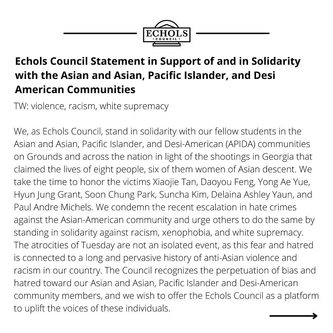 We, as Echols Council, stand in solidarity with our fellow students in the Asian and Asian, Pacific Islander, and Desi-American (APIDA) communities on Grounds and across the nation. The vigil will be tonight at the Amphitheatre. Further resources can