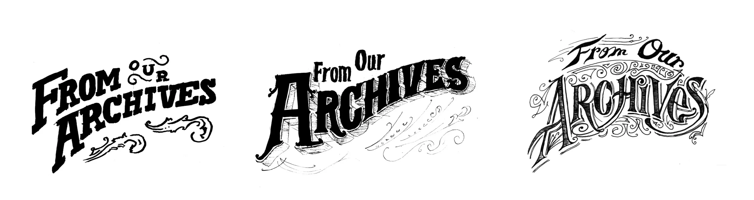A few initial rough ink sketches, experimenting with different type and ornamentation styles