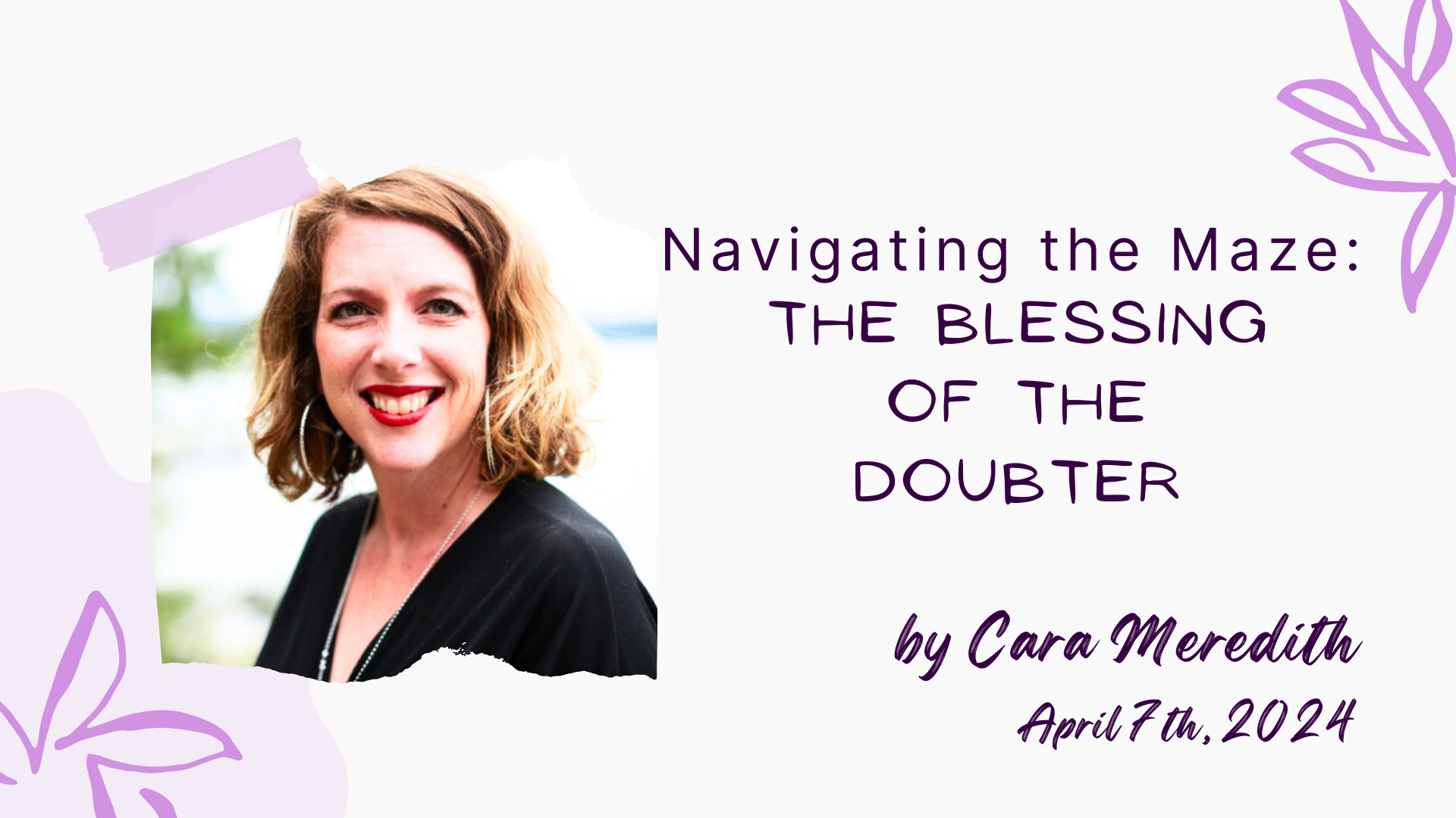 Navigating the Maze: The Blessing of the Doubter, Guest Speaker Cara Meredith