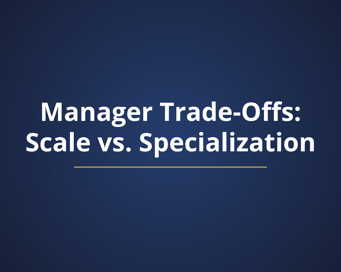Manager Trade-Offs: Scale vs. Specialization