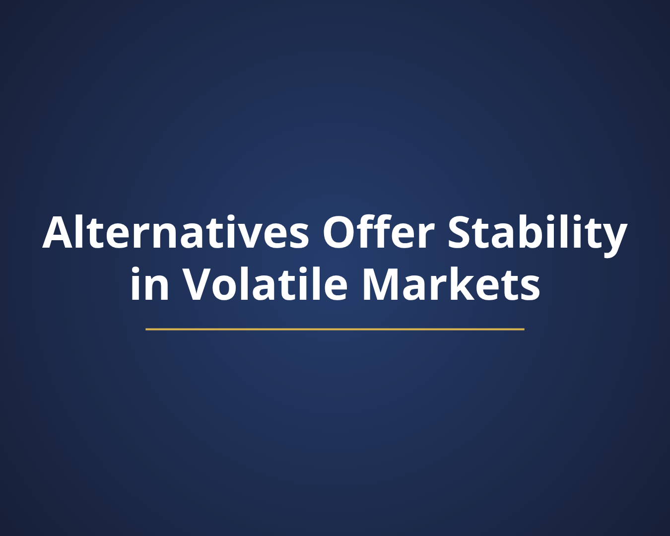 Alternatives Offer Stability in Volatile Market