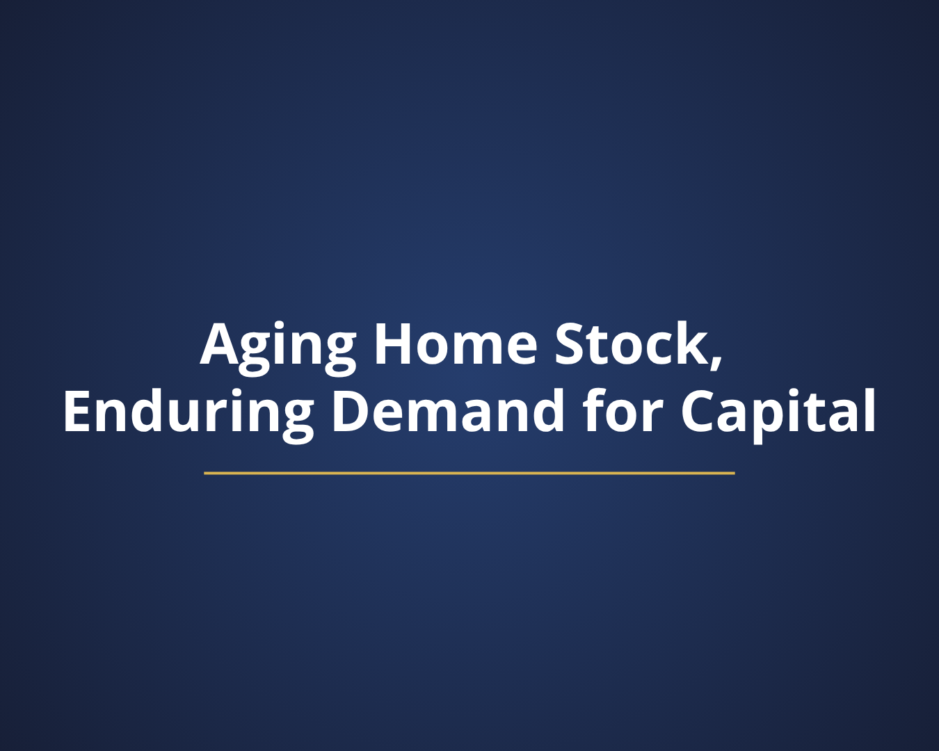 Aging Home Stock, Enduring Demand for Capital