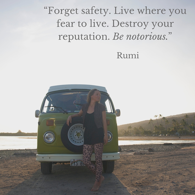 “Forget safety. Live where you fear to live. Destroy your reputation. Be notorious”.jpg