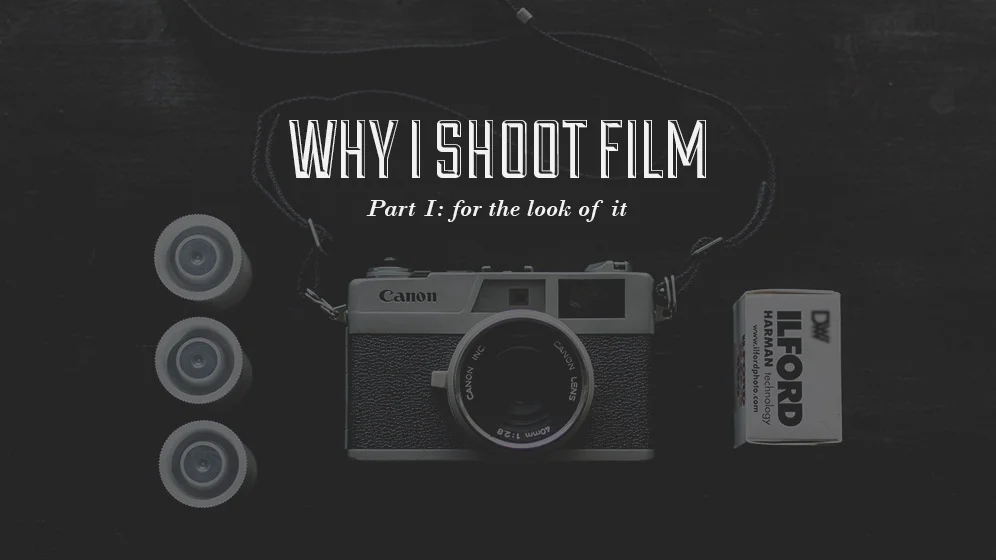 Why I Shoot Film |  For the Look of It