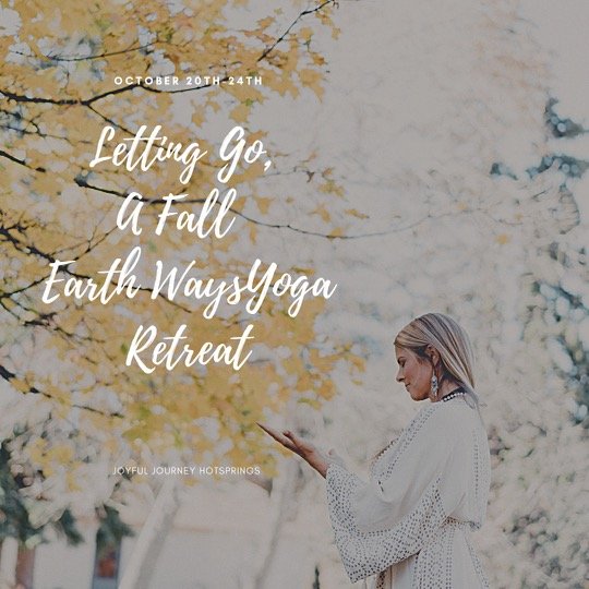 Letting Go to Exhale, A Fall  Earth Ways Yoga Retreat at Joyful Journey Hot Springs