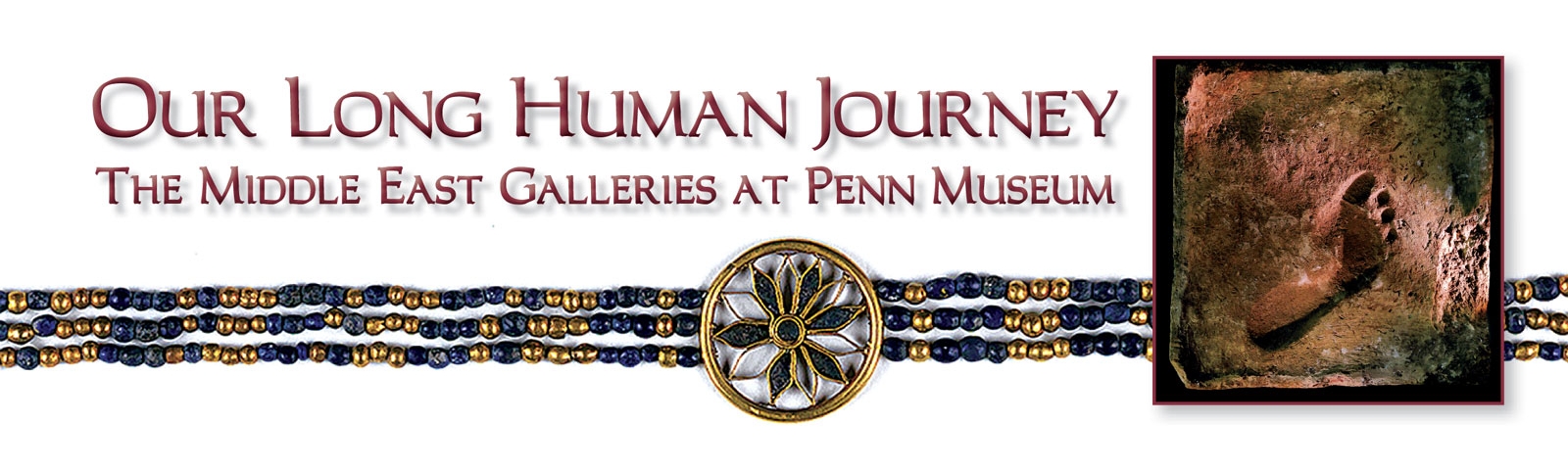 BRICK FOOTPRINT, circa 2100 - 2000 B.C. This print of a human foot was discovered on an ancient mud brick used in construction at the royal city of Ur (modern-day Iraq), and is now placed at the entrance to the Penn Museum’s Middle East Galleries. All photographs courtesy of the Penn Museum. QUEEN PUABI NECKLACE of gold and lapis lazuli with central floral design, 2450 B.C. 