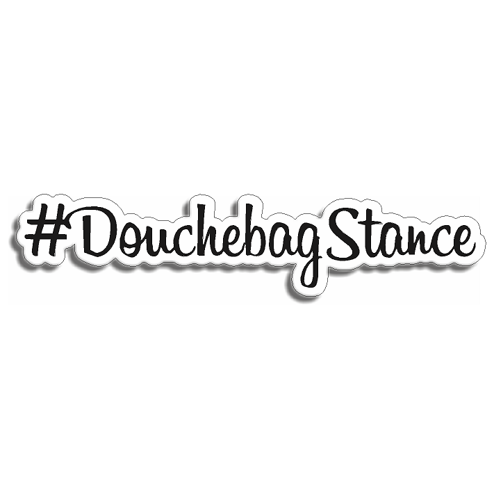 Douchebag Stance — K CUSTOM DESIGN