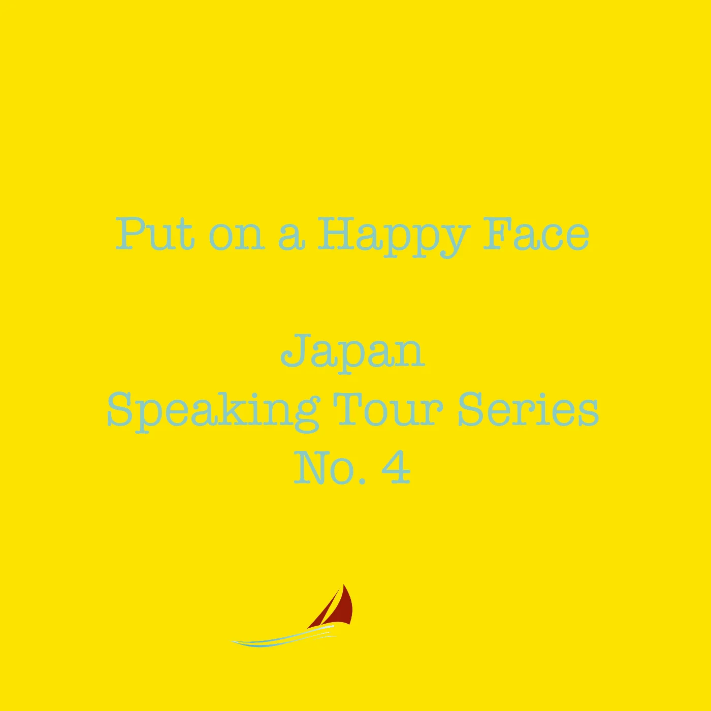 Put on a Happy Face – Japan Speaking Tour Series No. 4