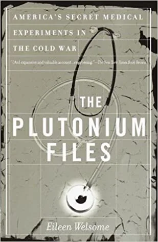 The Plutonium Files: America’s Secret Medical Experiments in the Cold War 