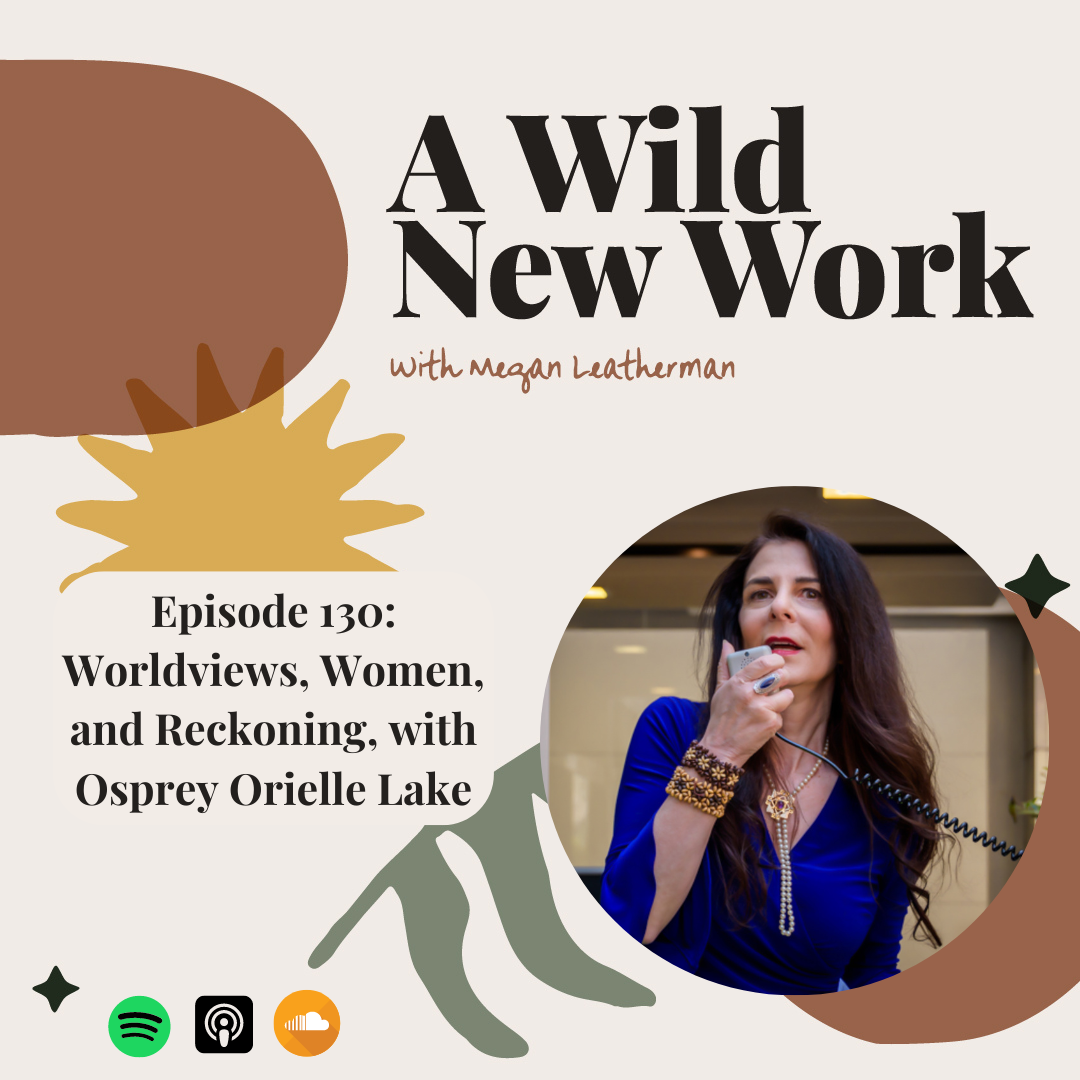 Worldviews, Women, and Reckoning, with Osprey Orielle Lake