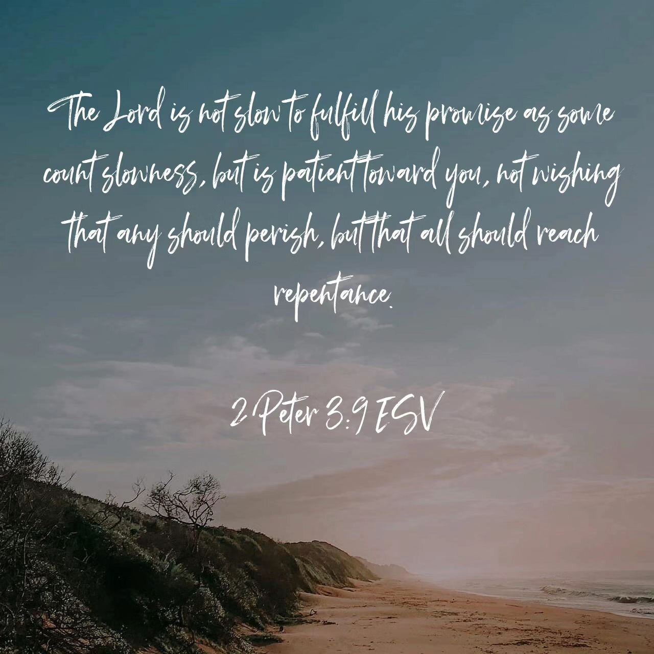 ‭‭2 Peter‬ ‭3:9‬ ‭ESV‬‬
The Lord is not slow to fulfill his promise as some count slowness, but is patient toward you, not wishing that any should perish, but that all should reach repentanc