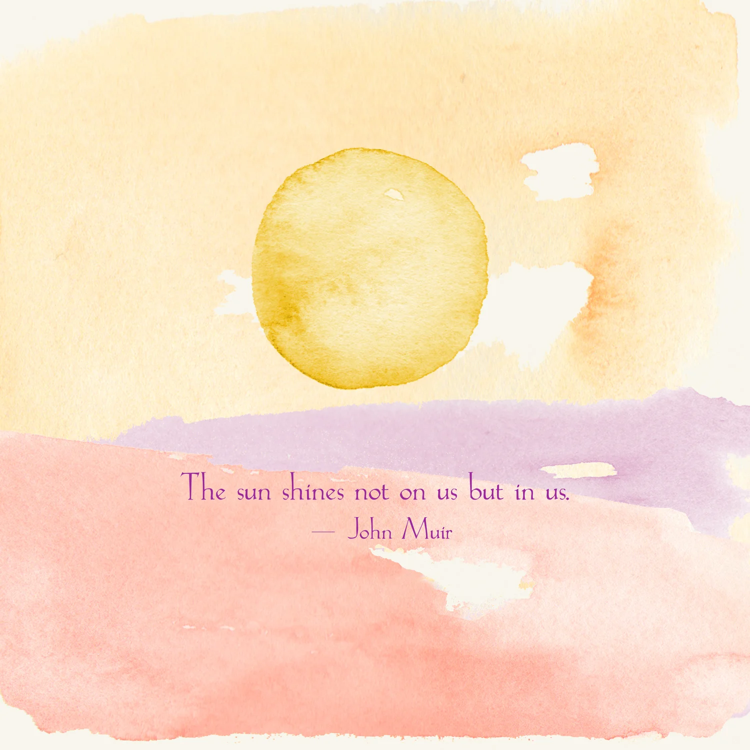 the sun shines not on us but in us - john muir (watercolor painting by Phoebe Stout)