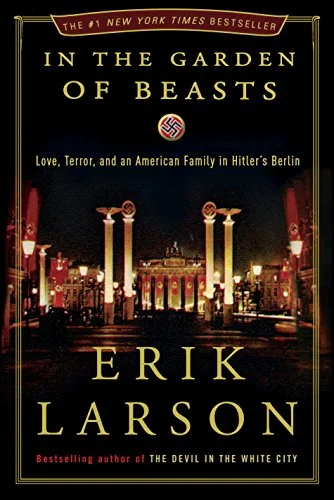 In the Garden of Beasts: Love, Terror, and a Family in Hitler’s Berlin