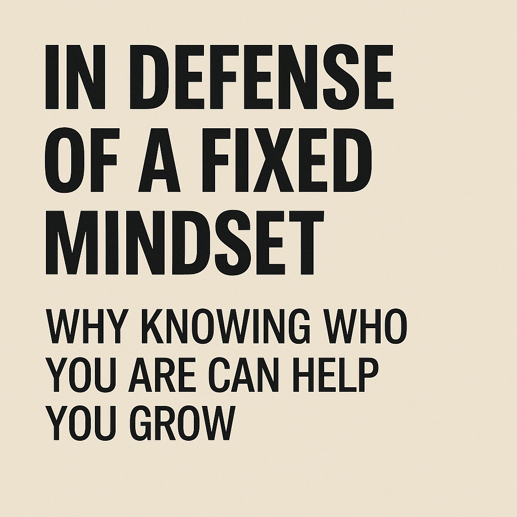 In Defense of a Fixed Mindset: Why Knowing Who You Are Can Help You Grow