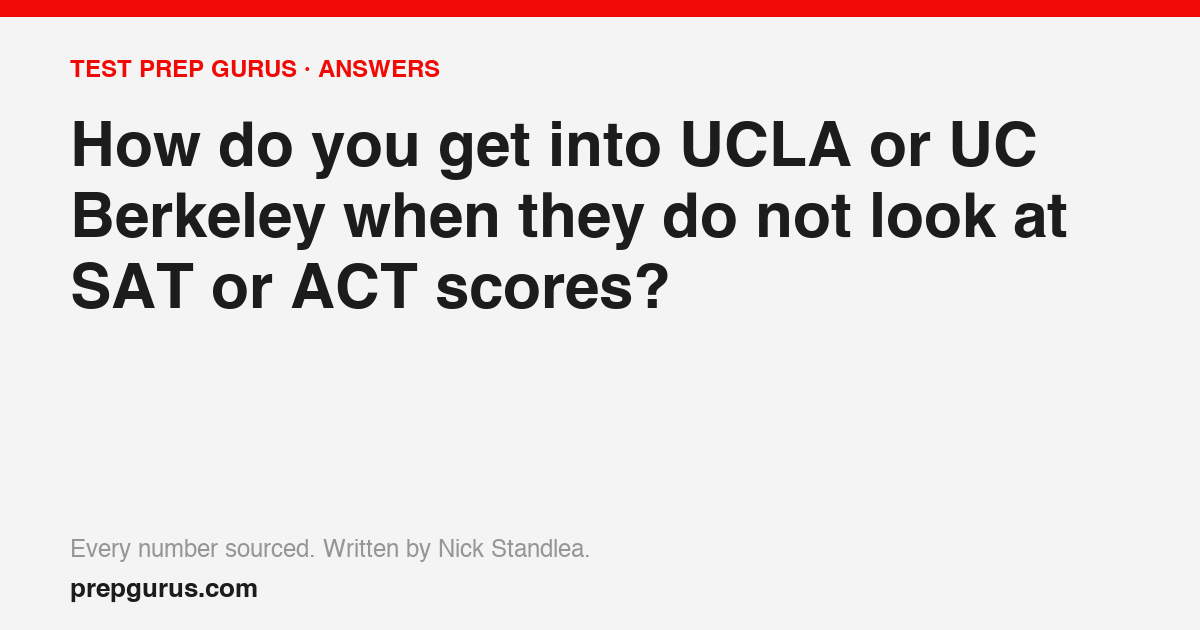 How do you get into UCLA or UC Berkeley when they do not look at SAT or ACT scores?