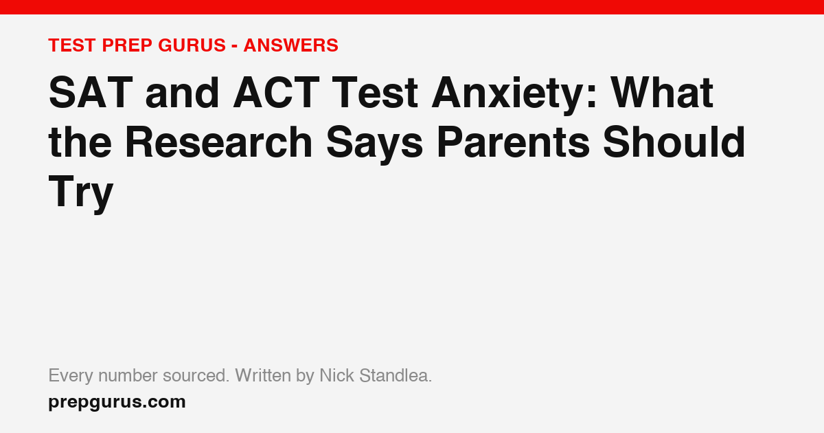 SAT and ACT Test Anxiety: What the Research Says Parents Should Try