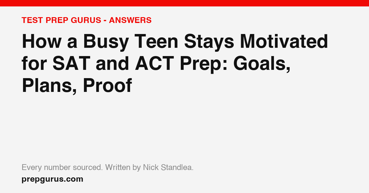 How a Busy Teen Stays Motivated for SAT and ACT Prep: Goals, Plans, Proof
