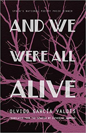 Maritsa Leyva Martinez Reviews And We Were All Alive by Olvido García Valdés, Translated by Catherine Hammond