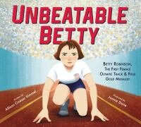 Unbeatable Betty : the first female Olympic track & field gold medalist