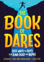 The book of dares : 100 ways for boys to be kind, bold, and brave